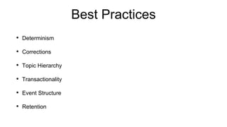 Best Practices
• Determinism
• Corrections
• Topic Hierarchy
• Transactionality
• Event Structure
• Retention
 