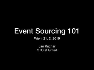 Event Sourcing 101
Wien, 21. 2. 2019

Jan Kuchař

CTO @ Grifart
 