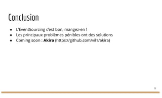 Conclusion
● L’EventSourcing c’est bon, mangez-en !
● Les principaux problèmes pénibles ont des solutions
● Coming soon : Akira (https://github.com/vil1/akira)
32
 