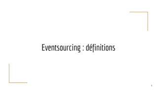 Eventsourcing : définitions
4
 