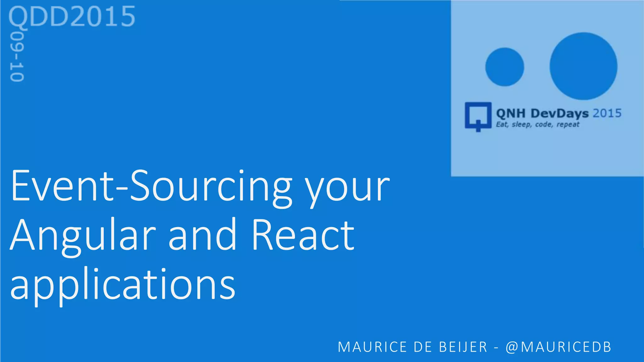 Event-Sourcing your
Angular and React
applications
MAURICE DE BEIJER - @MAURICEDB
 