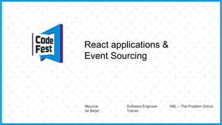 React applications &
Event Sourcing
Maurice
de Beijer
Software Engineer
Trainer
ABL – The Problem Solver
 