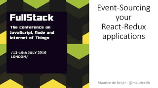 Event-Sourcing
your
React-Redux
applications
Maurice de Beijer - @mauricedb
 