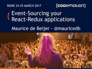 Event-Sourcing your
React-Redux applications
Maurice de Beijer - @mauricedb
ROME 24-25 MARCH 2017
 