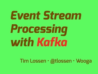 Event Stream
Processing
with Kafka
 Tim Lossen • @tlossen • Wooga
 
