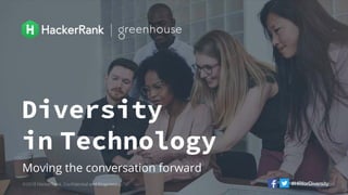 ©2018 HackerRank. Confidential and Proprietary.
Diversity
in Technology
Moving the conversation forward
#HRforDiversity
 
