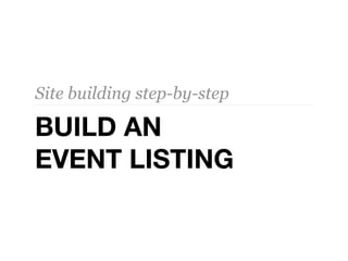 Site building step-by-step

BUILD AN
EVENT LISTING
 