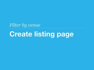 Filter by venue

Create listing page
 