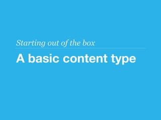 Starting out of the box

A basic content type
 