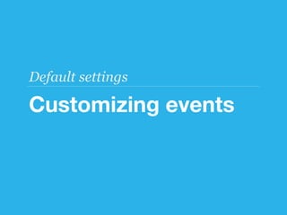 Default settings

Customizing events
 