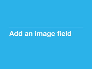 Add an image ﬁeld
 