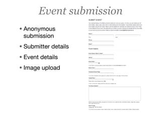 Event submission
• Anonymous
 submission
• Submitter details
• Event details
• Image upload
 