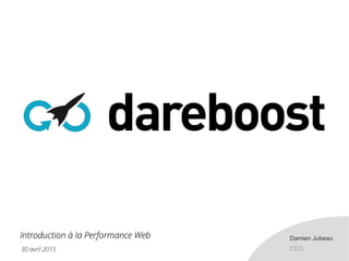 30 avril 2015
Introduction à la Performance WebIntroduction à la Performance Web Damien Jubeau
CEO
 