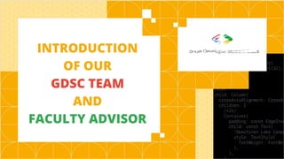 INTRODUCTION
OF OUR
GDSC TEAM
AND
FACULTY ADVISOR
 