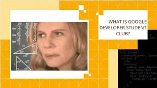 WHAT IS GOOGLE
DEVELOPER STUDENT
CLUB?
 