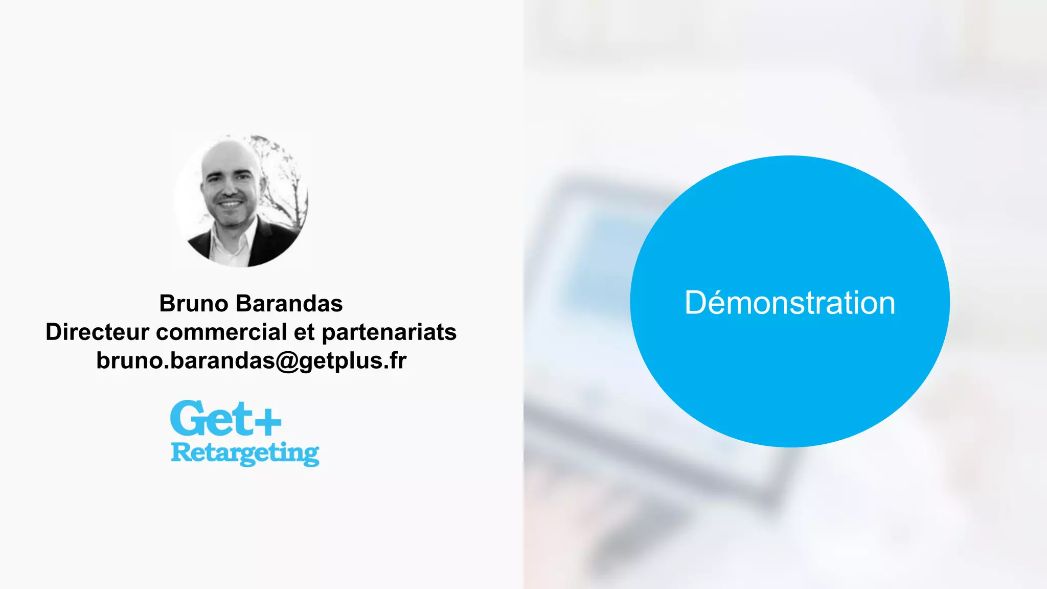 Démonstration 
Bruno Barandas 
Directeur commercial et partenariats 
bruno.barandas@getplus.fr  