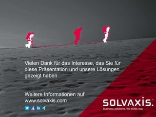 Vielen Dank für das Interesse, das Sie für
diese Präsentation und unsere Lösungen
gezeigt haben
Weitere Informationen auf
www.solvaxis.com
 