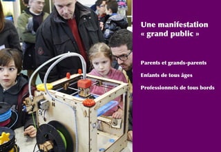 Une manifestation
« grand public »
Parents et grands-parents
Enfants de tous âges
Professionnels de tous bords
 
