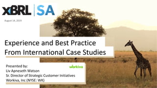 Experience and Best Practice
From International Case Studies
Presented by:
Liv Apneseth Watson
Sr. Director of Strategic Customer Initiatives
Workiva, Inc (NYSE: WK)
August 14, 2019
 