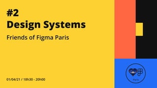 #2

DesignSystems
FriendsofFigmaParis
01/04/21/18h30-20h00 Paris
 