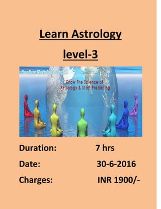 Learn Astrology
level-3
Duration: 7 hrs
Date: 30-6-2016
Charges: INR 1900/-
 
