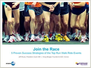 Join the Race
5 Proven Success Strategies of the Top Run Walk Ride Events
      Jeff Shuck, President, Event 360 | Vinay Bhagat, Founder & CSO, Convio
 