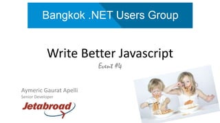 Write Better Javascript
Event #4
Aymeric Gaurat Apelli
Senior Developer

 