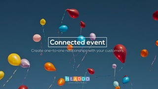 Connected event
Create one-to-one relationships with your customers
 