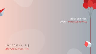 AN EVENT FOR
EVENT PROFESSIONALS
#EVENTALES
I n t r o d u c i n g
 