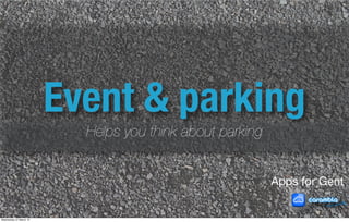 Event & parking
                          Helps you think about parking


                                                          Apps for Gent


Wednesday 27 March 13
 