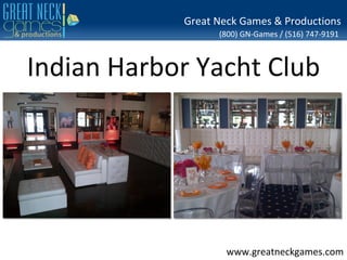 Great Neck Games & Productions
                  (800) GN-Games / (516) 747-9191



Indian Harbor Yacht Club




                    www.greatneckgames.com
 