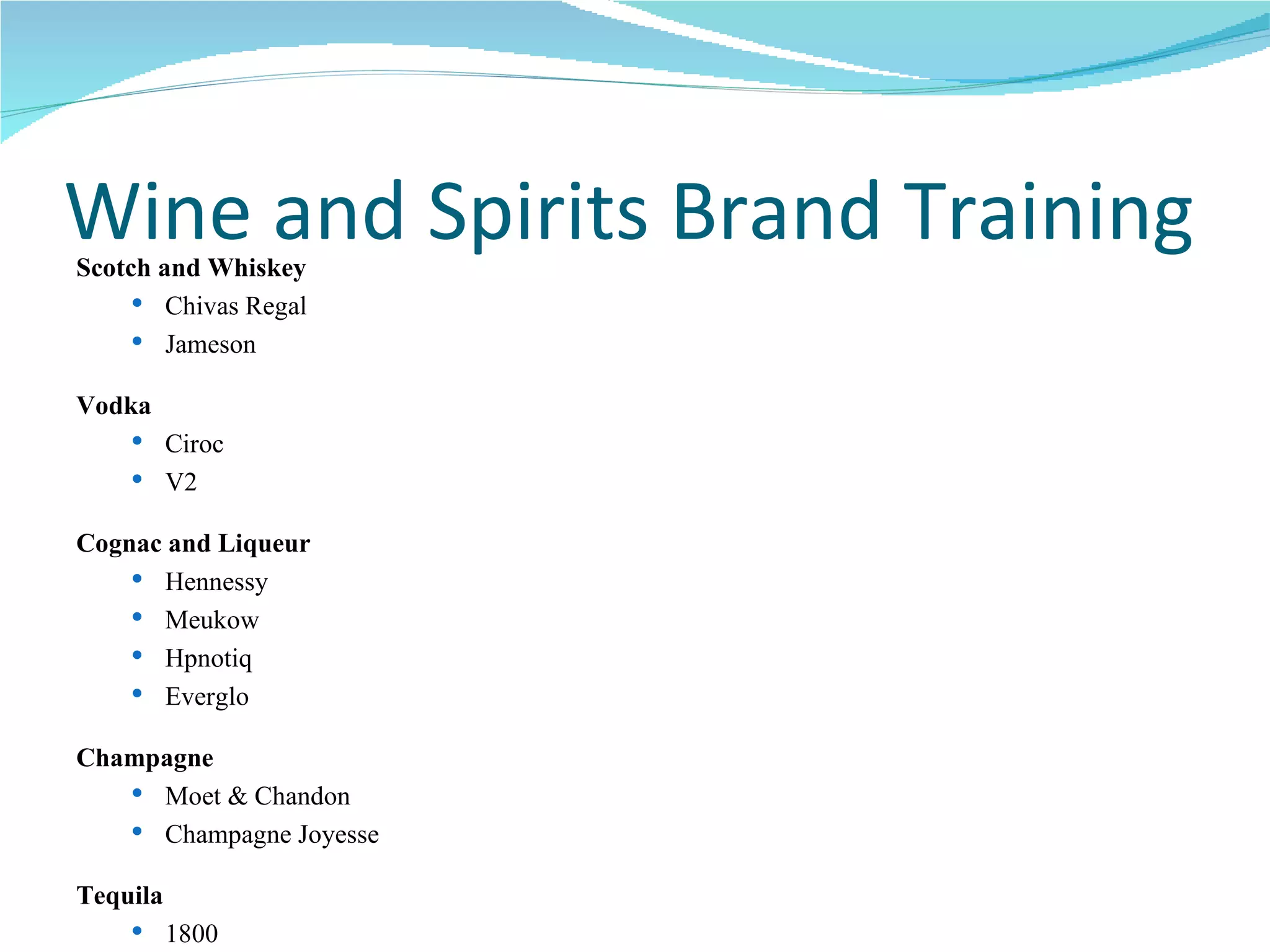 Wine and Spirits Brand Training Scotch and Whiskey Chivas Regal Jameson Vodka Ciroc V2 Cognac and Liqueur Hennessy Meukow Hpnotiq Everglo Champagne Moet & Chandon Champagne Joyesse Tequila 1800 