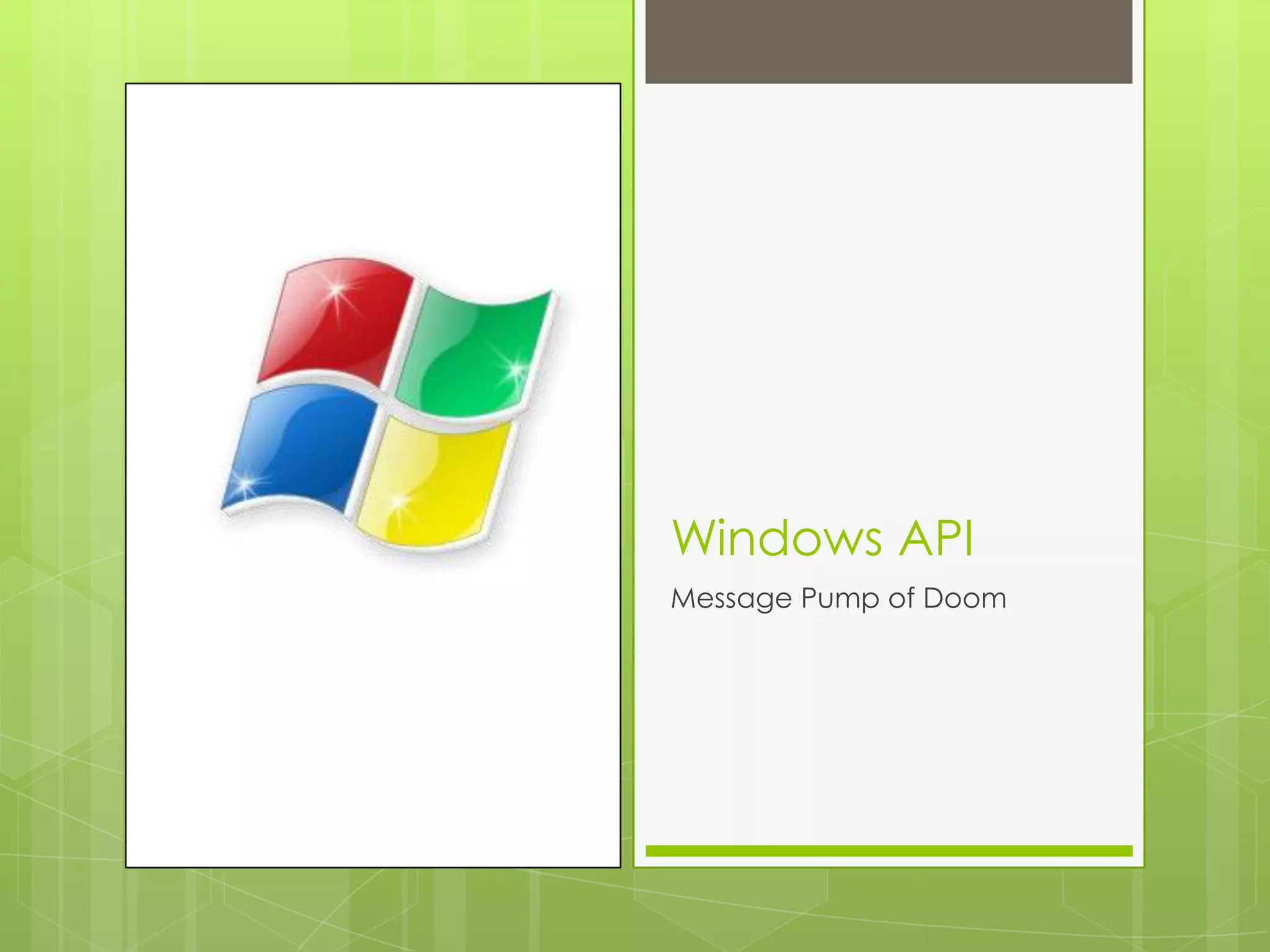 Windows API
Message Pump of Doom
 