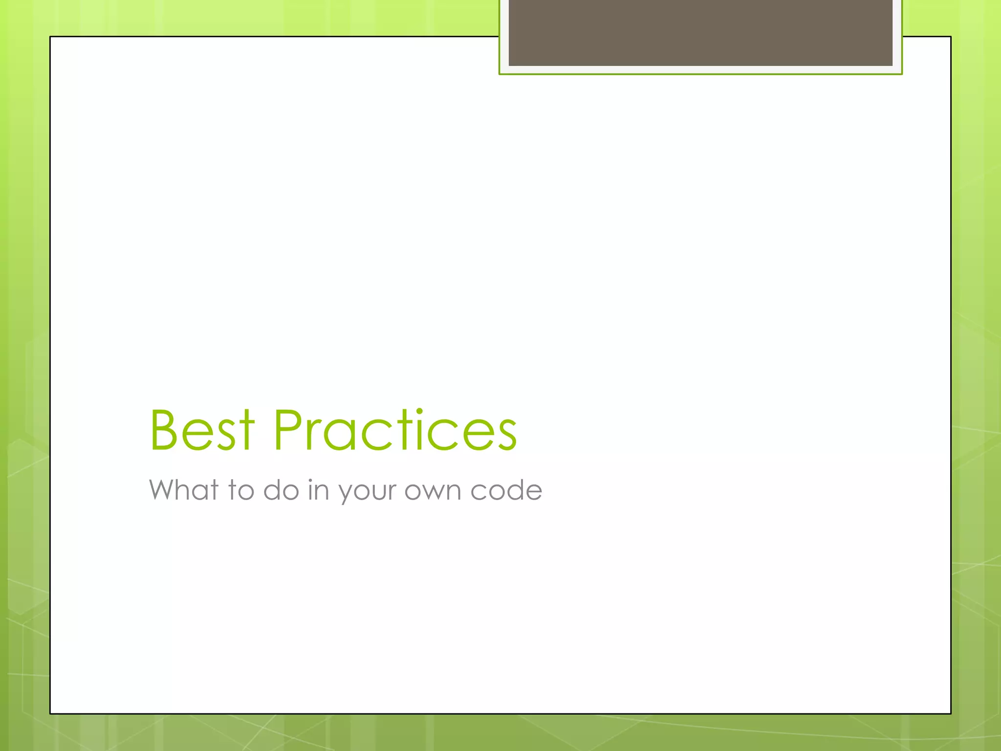 Best Practices
What to do in your own code
 