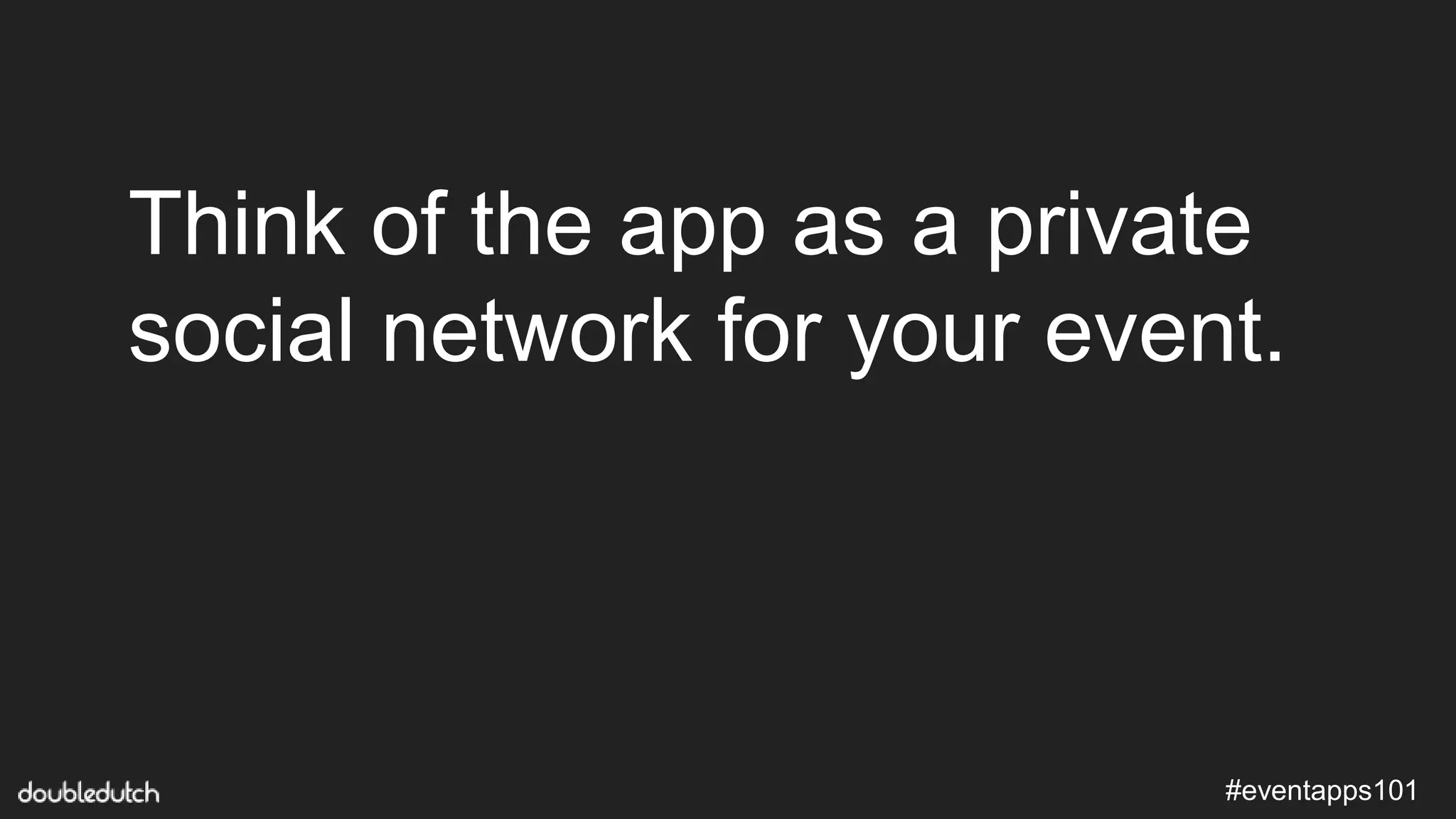 #eventapps101
Think of the app as a private
social network for your event.
 
