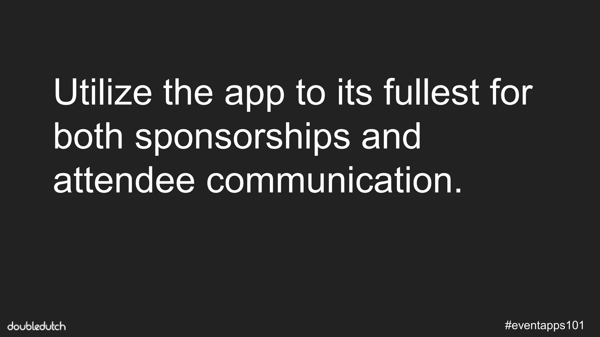 #eventapps101
Utilize the app to its fullest for
both sponsorships and
attendee communication.
 