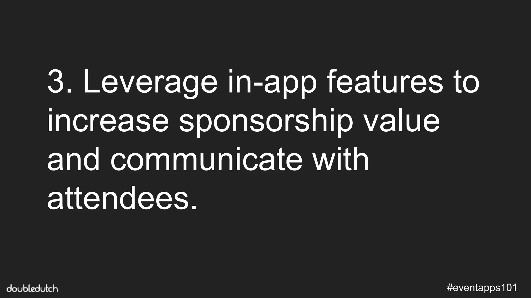 #eventapps101
3. Leverage in-app features to
increase sponsorship value
and communicate with
attendees.
 