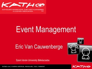 Event Management
Eric Van Cauwenberge

Szent István University Békéscsaba
 