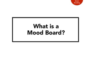 What is a
Mood Board?
Event
Branding
 