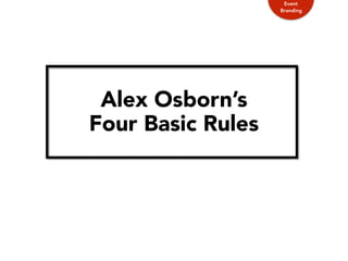 Alex Osborn’s
Four Basic Rules
Event
Branding
 