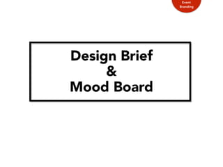 Design Brief
&
Mood Board
Event
Branding
 