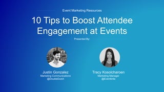 #DDEB15
10 Tips to Boost Attendee
Engagement at Events
Event Marketing Resources
Presented By:
Justin Gonzalez
Marketing Communications
@DoubleDutch
Tracy Kosolcharoen
Marketing Manager
@Eventbrite
 