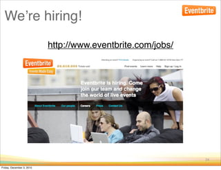 Weʼre hiring!
                           http://www.eventbrite.com/jobs/




                                                             24

Friday, December 3, 2010
 