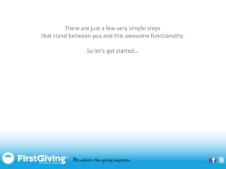 There are just a few very simple steps
that stand between you and this awesome functionality.

                 So let’s get started…
 