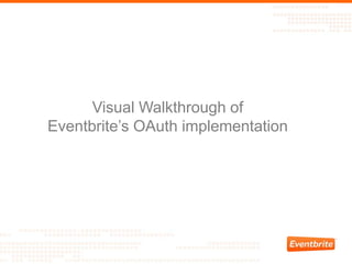 Visual Walkthrough of
Eventbrite‟s OAuth implementation
 