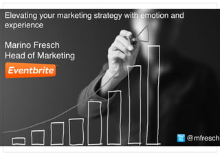 Elevating your marketing strategy with emotion and
experience
Marino Fresch
Head of Marketing
@mfresch
 