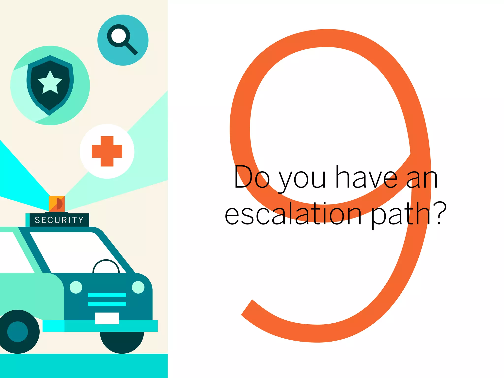 9Do you have an
escalation path?SECURITY
 