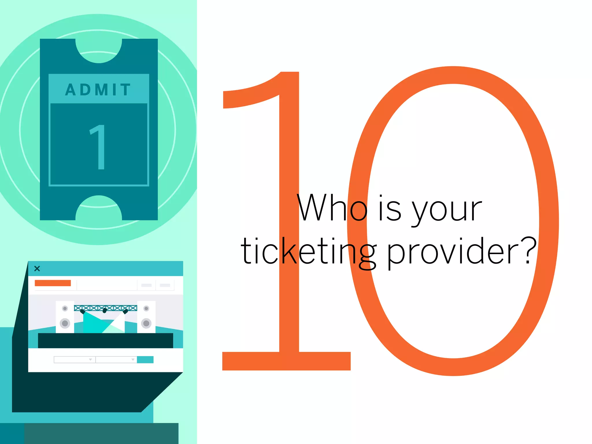 A D M I T
1
10Who is your
ticketing provider?
 