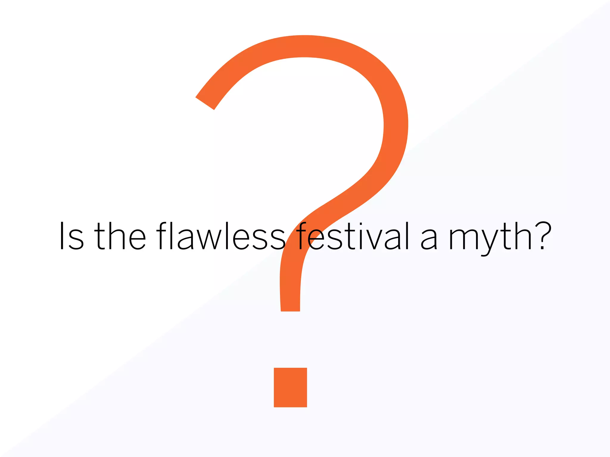 ?Is the flawless festival a myth?
 
