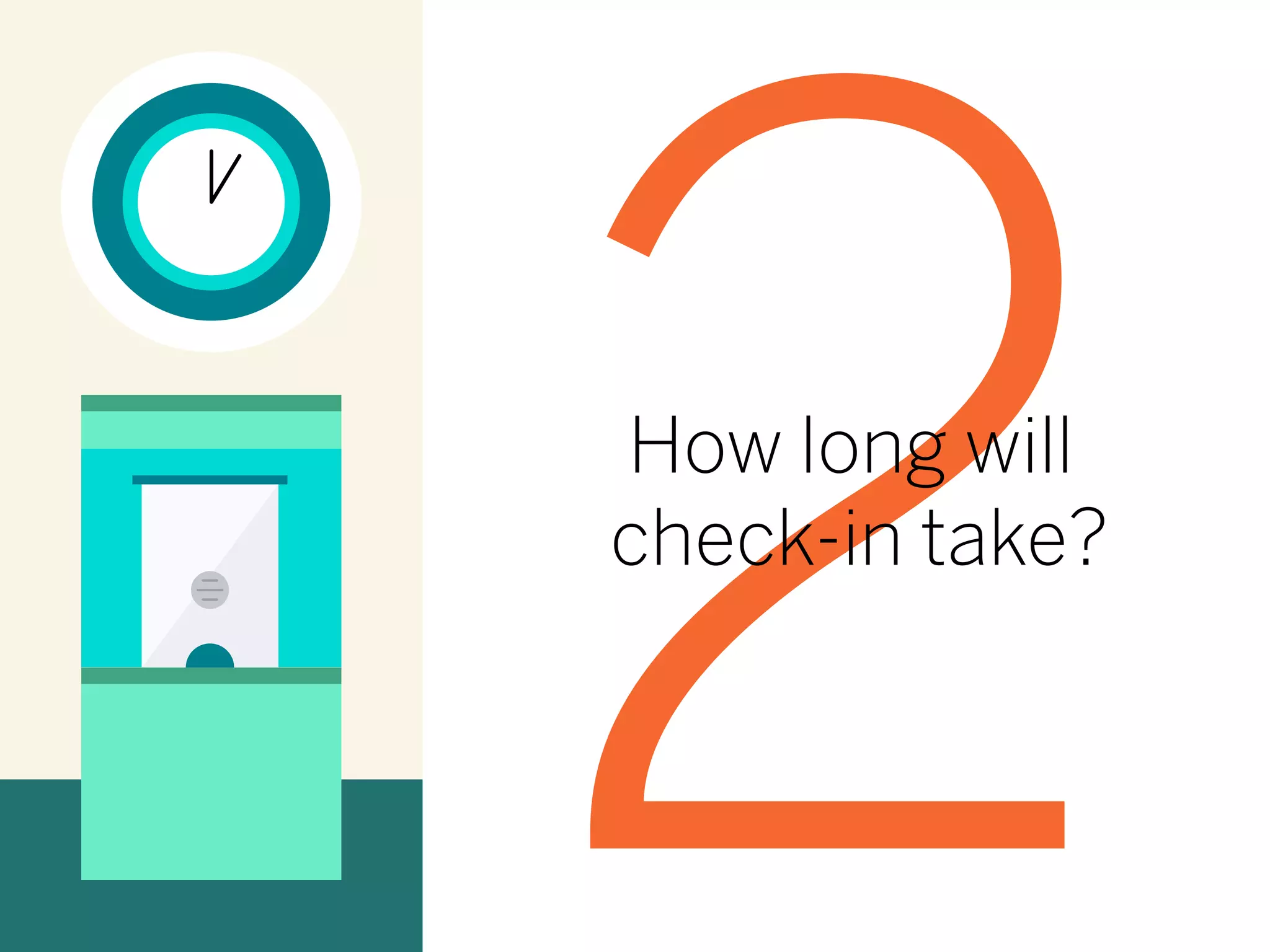 2How long will
check-in take?
 